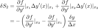  begin{aligned} delta S_2 &= frac{partial f}{partial y'}|_{x_1} Delta y'(x)|_{x_1} + frac{partial f}{partial y'}|_{x_2} Delta y'(x)|_{x_2}  &= -left(frac{partial f}{partial y'}|_{x_2} - frac{partial f}{partial y'}|_{x_1}right) frac{delta y}{Delta x} end{aligned} 